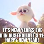 HAPPY NEW YEAR! | IT’S NEW YEAR’S EVE AND IN AUSTRALIA IT’S 11:20! HAPPY NEW YEAR! | image tagged in unicorns are real,happy new year,new years eve | made w/ Imgflip meme maker