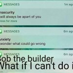 6 9 | What if I can't do it; Bob the builder | image tagged in insecurity anxiety meme,bob the builder,can't | made w/ Imgflip meme maker