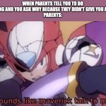 Literally parents | WHEN PARENTS TELL YOU TO DO SOMETHING AND YOU ASK WHY BECAUSE THEY DIDN'T GIVE YOU A REASON 
PARENTS: | image tagged in mega man zero | made w/ Imgflip meme maker
