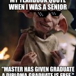 Dobby | MY YEARBOOK QUOTE WHEN I WAS A SENIOR; "MASTER HAS GIVEN GRADUATE A DIPLOMA.GRADUATE IS FREE." | image tagged in dobby | made w/ Imgflip meme maker