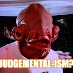 The Only Winning Move is Not to Play. #BlameGame | JUDGEMENTAL-ISM? | image tagged in judgemental,it's a trap,admiral ackbar relationship expert,blame,game theory,the great awakening | made w/ Imgflip meme maker