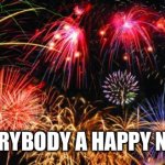 ?HAPPY NEW YEAR? | I WISH EVERYBODY A HAPPY NEW YEAR!!! | image tagged in happy new year,new years eve,new year,2023 | made w/ Imgflip meme maker