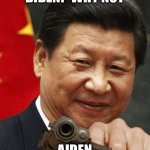 B why not A | BIDEN? WHY NOT; AIDEN | image tagged in xi jinping | made w/ Imgflip meme maker