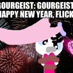 Happy new year! | GOURGEIST: GOURGEIST! (HAPPY NEW YEAR, FLICK!) | image tagged in new years | made w/ Imgflip meme maker
