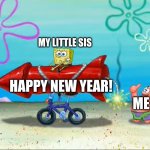 HAPPY NEW YEAR PEOPLE!!! | MY LITTLE SIS; HAPPY NEW YEAR! ME | image tagged in spongebob patrick and the firework,happy new year | made w/ Imgflip meme maker