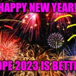 Happy new year!!! | HAPPY NEW YEAR!! HOPE 2023 IS BETTER | image tagged in colorful fireworks,happy new year,happy new years,important | made w/ Imgflip meme maker