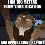 Fun Facg | I AM 100 METERS FROM YOUR LOCATION; AND APPROACHING RAPIDLY | image tagged in espresso wicker,fun fact | made w/ Imgflip meme maker