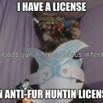Grumpy furry | I HAVE A LICENSE; (loads gun with malicious intent); AN ANTI-FUR HUNTIN LICENSE | image tagged in grumpy furry,furry hunting license,furries,furry,anti furry,furry memes | made w/ Imgflip meme maker