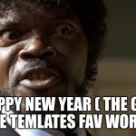 Samuel l jackson | HAPPY NEW YEAR ( THE GUY IN THE TEMLATES FAV WORDS ") | image tagged in samuel l jackson say one more time | made w/ Imgflip meme maker