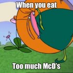 It’s true | When you eat; Too much McD’s | image tagged in plush chungus from a little curious | made w/ Imgflip meme maker