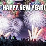 Fireworks | HAPPY NEW YEAR! | image tagged in fireworks | made w/ Imgflip meme maker
