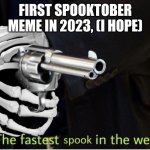 First of the year, happy Halloween everybody. | FIRST SPOOKTOBER MEME IN 2023, (I HOPE) | image tagged in fastest spook in the west | made w/ Imgflip meme maker
