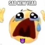 Crying emoji | SAD NEW YEAR; 😈 | image tagged in crying emoji,sad | made w/ Imgflip meme maker