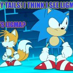 I guess tails doesn't know ligma | HEY TAILS! I THINK I SEE LIGMA! WHO'S LIGMA? | image tagged in sonic the hedgehog | made w/ Imgflip meme maker