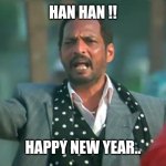 haan haan meme | HAN HAN !! HAPPY NEW YEAR.. | image tagged in haan haan meme | made w/ Imgflip meme maker