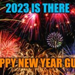 Lets hope 2023 will be a good year | 2023 IS THERE; HAPPY NEW YEAR GUYS | image tagged in colorful fireworks,happy new year | made w/ Imgflip meme maker