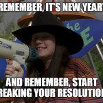 Just Remember, It's Cowboy Day | JUST REMEMBER, IT'S NEW YEAR'S DAY; AND REMEMBER, START BREAKING YOUR RESOLUTIONS | image tagged in just remember it's cowboy day,meme,memes,funny | made w/ Imgflip meme maker