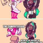 My story is better | THE COMPUTER KID MAKING A STORY (AKA RIPPING MY STORY OFF; ME; THE COMPUTER KID; ME WITH THE SUPPORT OF MY FRIENDS + A GOOD STORY LINE | image tagged in get on my level | made w/ Imgflip meme maker