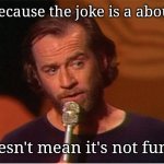 I Resolve to Laugh More this Year! Especially, at Myself! | Just because the joke is a about you; Doesn't mean it's not funny | image tagged in george carlin,new years resolutions,imgflip | made w/ Imgflip meme maker