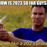 @)@# | HOW IS 2023 SO FAR GUYS? | image tagged in 2023 | made w/ Imgflip meme maker