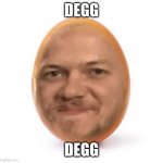 Degg | DEGG; DEGG | image tagged in degg | made w/ Imgflip meme maker