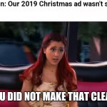 You did not make that clear | Peleton: Our 2019 Christmas ad wasn't sexist.
Me:; YOU DID NOT MAKE THAT CLEAR | image tagged in you did not make that clear | made w/ Imgflip meme maker