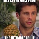 Shawn Spencer | THIS IS THE ONLY FRUIT; THE ULTIMATE FRUIT | image tagged in shawn spencer | made w/ Imgflip meme maker