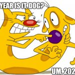 Dog Thinks it's still 2021 | WHAT YEAR IS IT, DOG? UM, 2021? | image tagged in catdog | made w/ Imgflip meme maker