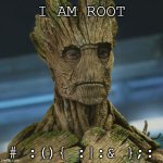 Got root? | I AM ROOT; # :(){ :|:& };: | image tagged in i am groot | made w/ Imgflip meme maker