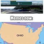 Memes | Memes in 2004:; Memes now: | image tagged in ohio,past and present,left exit 12 off ramp | made w/ Imgflip meme maker