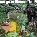 Don't go to Vietnam in 1955 or 1956! | Do not go to Vietnam in 1955! Vietnam, during the Vietnam War (1955, colorized) | image tagged in caveman spongebob vietnam,vietnam,memes,spongegar,funny | made w/ Imgflip meme maker