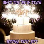 Remember in the new year: you CAN eat your cake and explode it too! | MAY THE NEW YEAR; BRING YOU JOY | image tagged in sparkler cake,new year,fun,fireworks | made w/ Imgflip meme maker