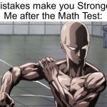 Mistakes make you Stronger | Mistakes make you Stronger
Me after the Math Test: | image tagged in saitama - one punch man anime,memes,mistakes make you stronger,math,school,school meme | made w/ Imgflip meme maker