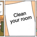 7 year olds in a nutshell | Clean your room; KIDS; KIDS | image tagged in it doesn't make any sense | made w/ Imgflip meme maker