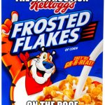 Facts | I CAN FEEL THE DESTRUCTION; ON THE ROOF OF MY MOUTH | image tagged in frosted flakes,pain | made w/ Imgflip meme maker