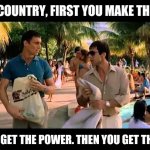Tony Montana | IN THIS COUNTRY, FIRST YOU MAKE THE MEMES; THEN YOU GET THE POWER. THEN YOU GET THE WOMAN | image tagged in tony montana | made w/ Imgflip meme maker