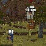 just a funny | FUN STREAM; ME | image tagged in flying llamas | made w/ Imgflip meme maker