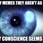 Behind Blue Memes | BUT MY MEMES THEY AREN'T AS EMPTY; AS MY CONSCIENCE SEEMS TO BE | image tagged in blue eyes,the who,behind blue eyes | made w/ Imgflip meme maker