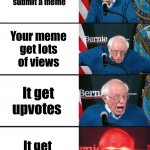 Yes | You submit a meme; Your meme get lots of views; It get upvotes; It get a comment | image tagged in bernie sanders reaction nuked | made w/ Imgflip meme maker