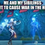 JoJos but genshin | ME AND MY SIBILINGS ABOUT TO CAUSE WAR IN THE HOUSE | image tagged in jojos but genshin | made w/ Imgflip meme maker