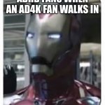 Iron man gasp | ADHD FANS WHEN AN AD4K FAN WALKS IN | image tagged in iron man gasp | made w/ Imgflip meme maker