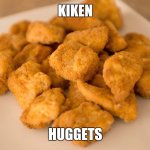 Kicken hugget | KIKEN; HUGGETS | image tagged in chicken nuggets | made w/ Imgflip meme maker