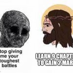 Stop giving me your toughest battles | LEARN 9 CHAPTERS TO GAIN 2 MARKS | image tagged in stop giving me your toughest battles | made w/ Imgflip meme maker
