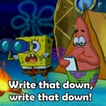 "Write that down, write that down!" Spongebob meme template