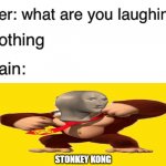 welp, i tried. what do yall think? | STONKEY KONG | image tagged in teacher what are you laughing at,memes,lol | made w/ Imgflip meme maker