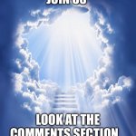 Join | JOIN US; LOOK AT THE COMMENTS SECTION | image tagged in join us | made w/ Imgflip meme maker