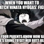 HInata Fight! | WHEN YOU WANT TO WATCH HINATA HYŪGAS' FIGHT; BUT YOUR PARENTS KNOW HOW BADLY SHE'S GOING TO GET HER BUTT BEAT. | image tagged in naruto,naruto shippuden | made w/ Imgflip meme maker