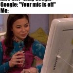 Google | Me: *Turns off microphone*
Also me: "Okay Google"
Google: "Your mic is off"
Me: | image tagged in icarly interesting,memes,google,funny,microphone | made w/ Imgflip meme maker