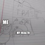 ... | ME; MY HEALTH | image tagged in potat's drawing | made w/ Imgflip meme maker