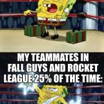 Noob vs. Pro | MY TEAMMATES IN ROCKET LEAGUE 75% OF THE TIME:; MY TEAMMATES IN FALL GUYS AND ROCKET LEAGUE 25% OF THE TIME: | image tagged in noob vs pro | made w/ Imgflip meme maker